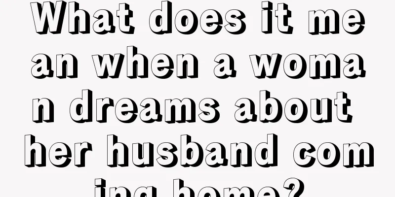 What does it mean when a woman dreams about her husband coming home?