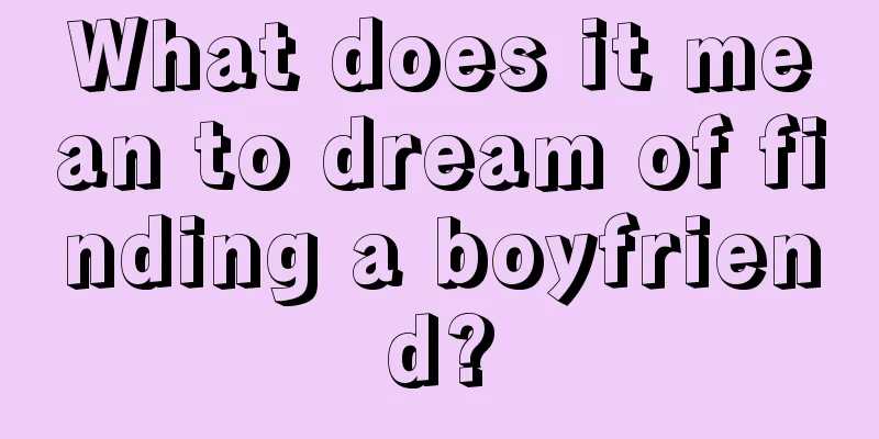 What does it mean to dream of finding a boyfriend?