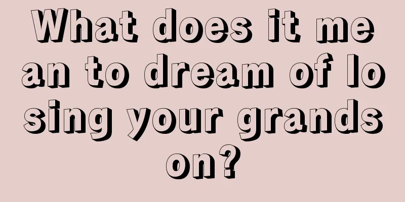 What does it mean to dream of losing your grandson?