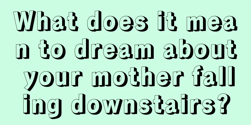 What does it mean to dream about your mother falling downstairs?