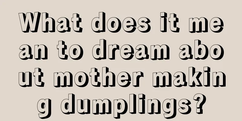 What does it mean to dream about mother making dumplings?