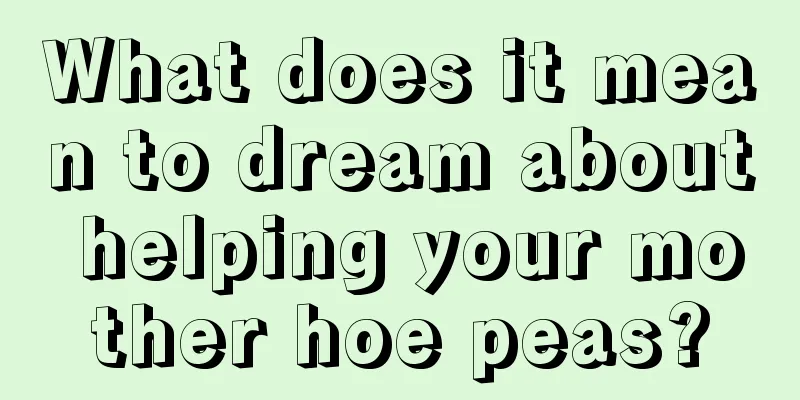 What does it mean to dream about helping your mother hoe peas?