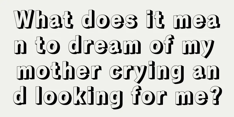 What does it mean to dream of my mother crying and looking for me?