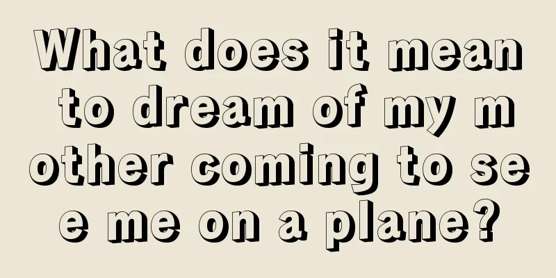 What does it mean to dream of my mother coming to see me on a plane?