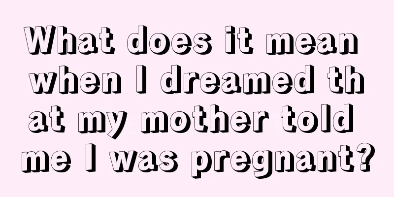 What does it mean when I dreamed that my mother told me I was pregnant?