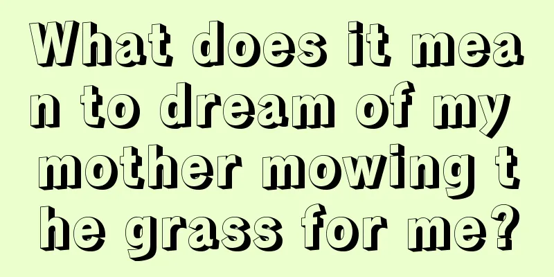 What does it mean to dream of my mother mowing the grass for me?