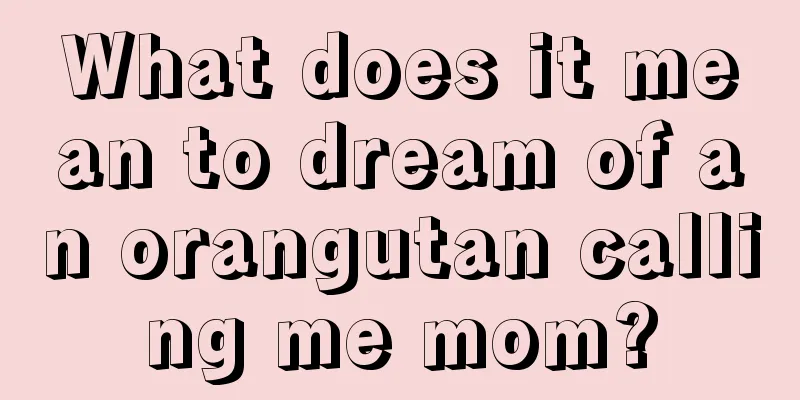 What does it mean to dream of an orangutan calling me mom?