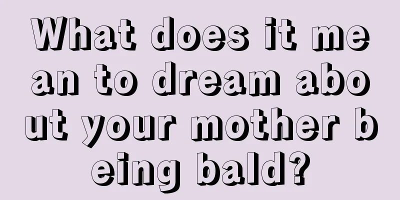 What does it mean to dream about your mother being bald?