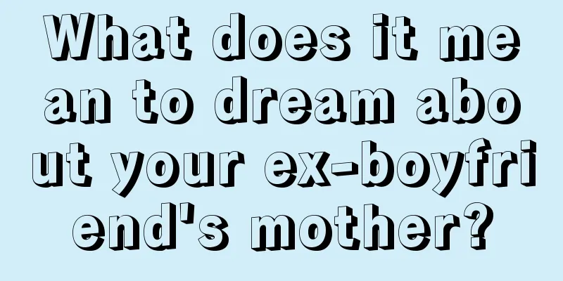 What does it mean to dream about your ex-boyfriend's mother?