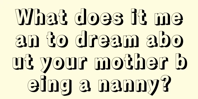 What does it mean to dream about your mother being a nanny?