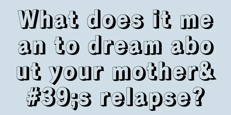 What does it mean to dream about your mother's relapse?