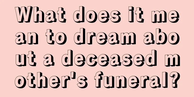 What does it mean to dream about a deceased mother's funeral?