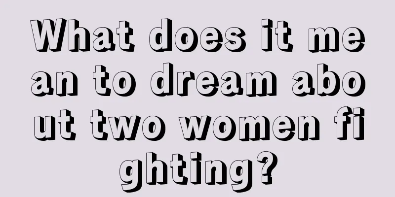 What does it mean to dream about two women fighting?