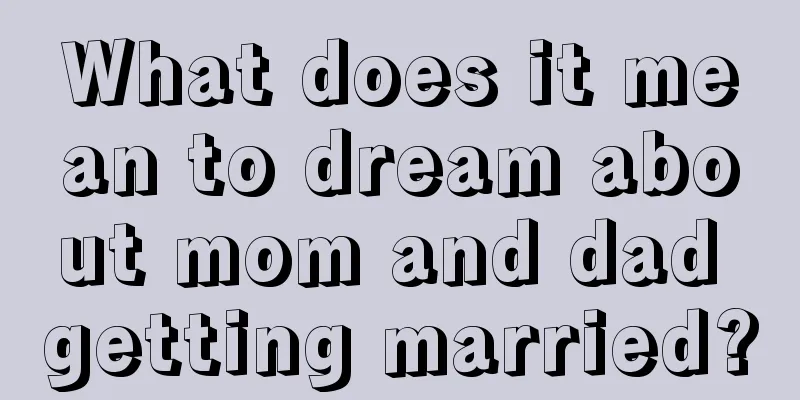 What does it mean to dream about mom and dad getting married?