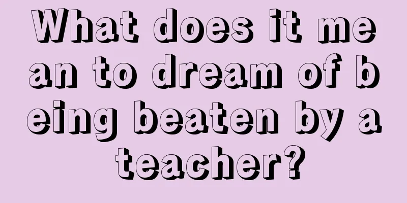 What does it mean to dream of being beaten by a teacher?