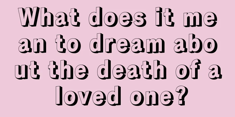 What does it mean to dream about the death of a loved one?