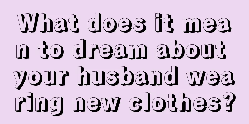 What does it mean to dream about your husband wearing new clothes?