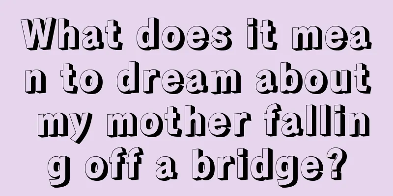 What does it mean to dream about my mother falling off a bridge?