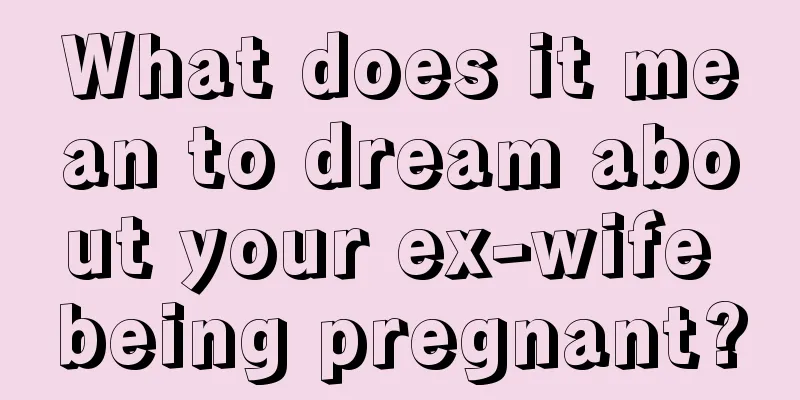 What does it mean to dream about your ex-wife being pregnant?