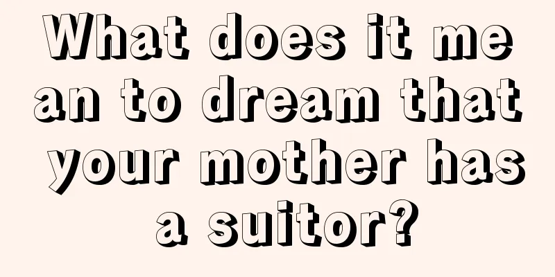 What does it mean to dream that your mother has a suitor?