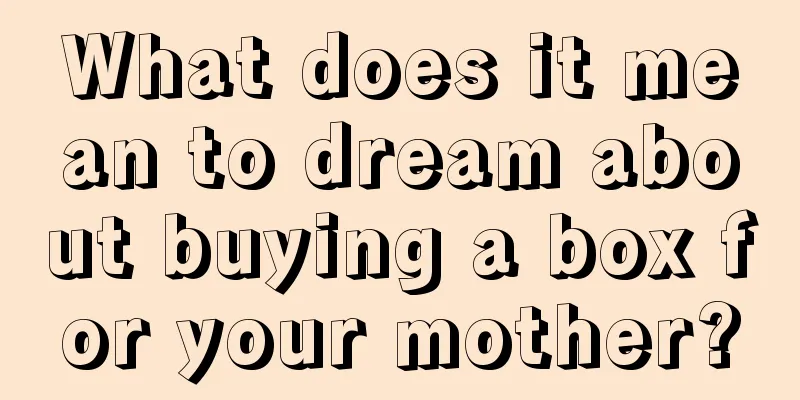 What does it mean to dream about buying a box for your mother?