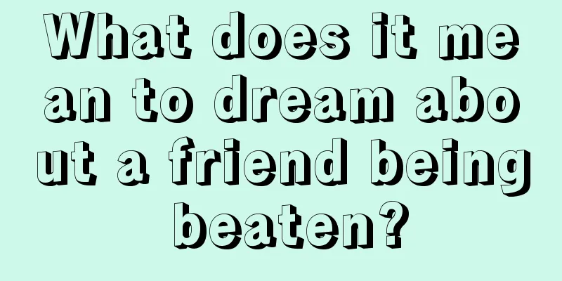 What does it mean to dream about a friend being beaten?