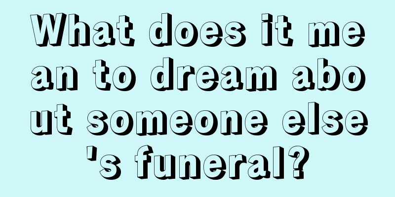 What does it mean to dream about someone else's funeral?