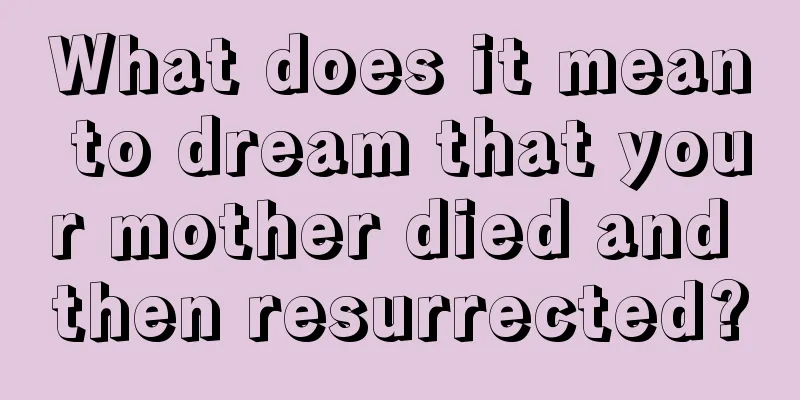 What does it mean to dream that your mother died and then resurrected?