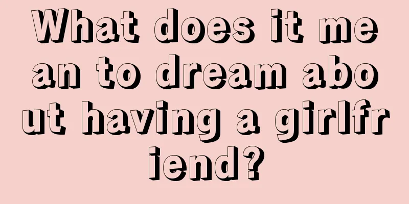 What does it mean to dream about having a girlfriend?