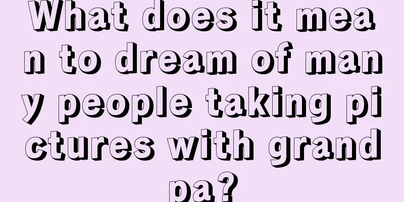 What does it mean to dream of many people taking pictures with grandpa?