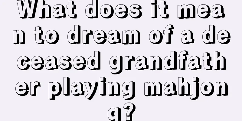 What does it mean to dream of a deceased grandfather playing mahjong?