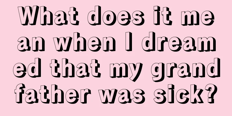 What does it mean when I dreamed that my grandfather was sick?