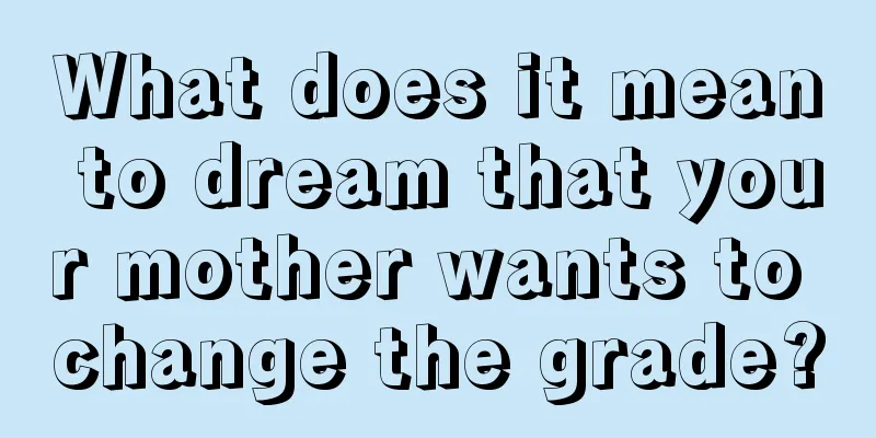 What does it mean to dream that your mother wants to change the grade?