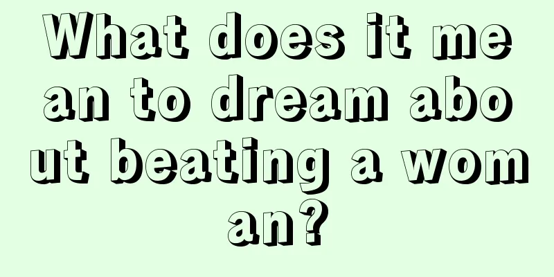 What does it mean to dream about beating a woman?