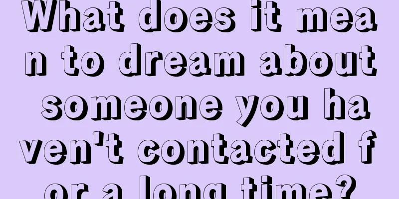 What does it mean to dream about someone you haven't contacted for a long time?