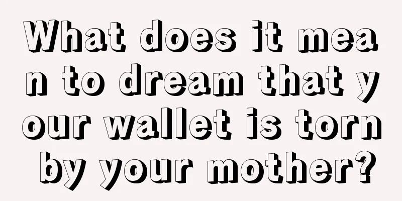 What does it mean to dream that your wallet is torn by your mother?