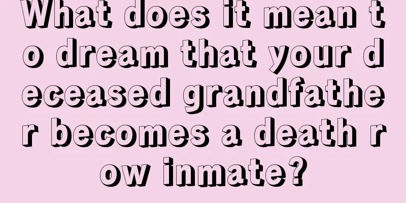 What does it mean to dream that your deceased grandfather becomes a death row inmate?