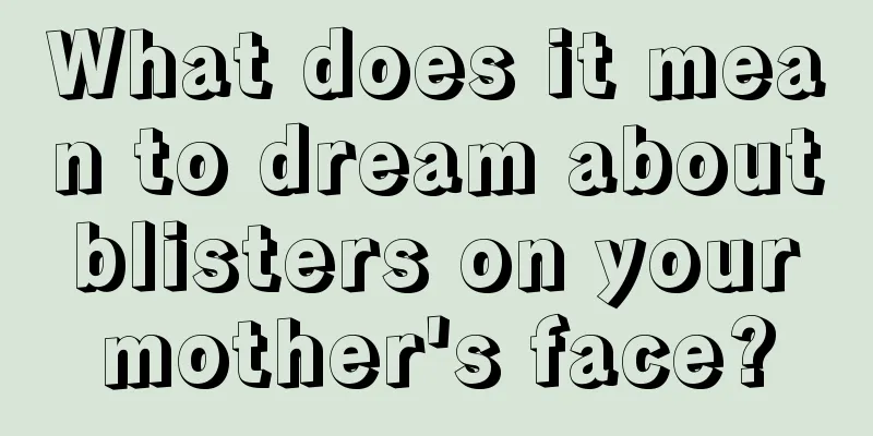 What does it mean to dream about blisters on your mother's face?