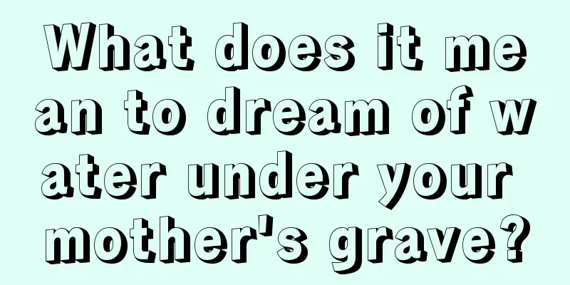 What does it mean to dream of water under your mother's grave?