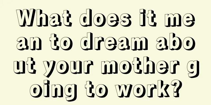 What does it mean to dream about your mother going to work?