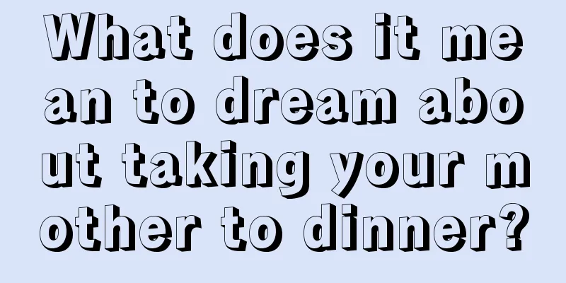 What does it mean to dream about taking your mother to dinner?