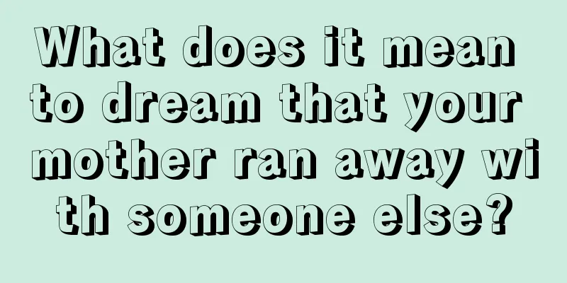 What does it mean to dream that your mother ran away with someone else?