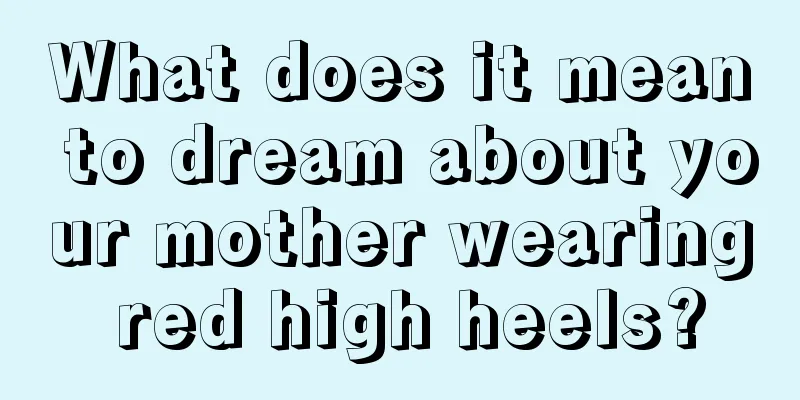 What does it mean to dream about your mother wearing red high heels?