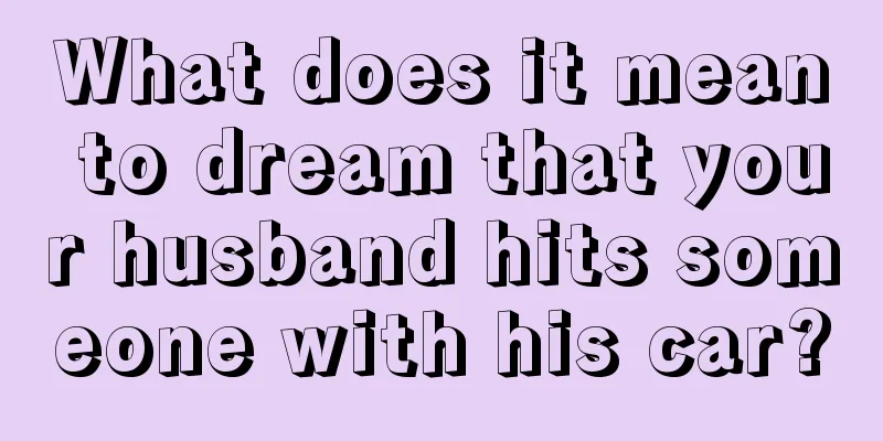 What does it mean to dream that your husband hits someone with his car?