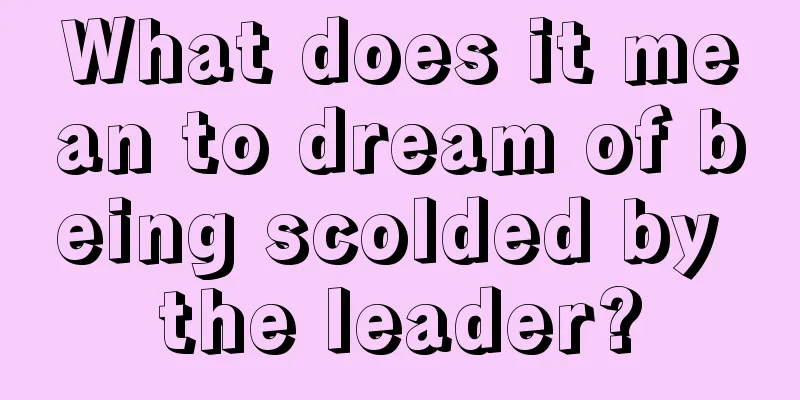 What does it mean to dream of being scolded by the leader?