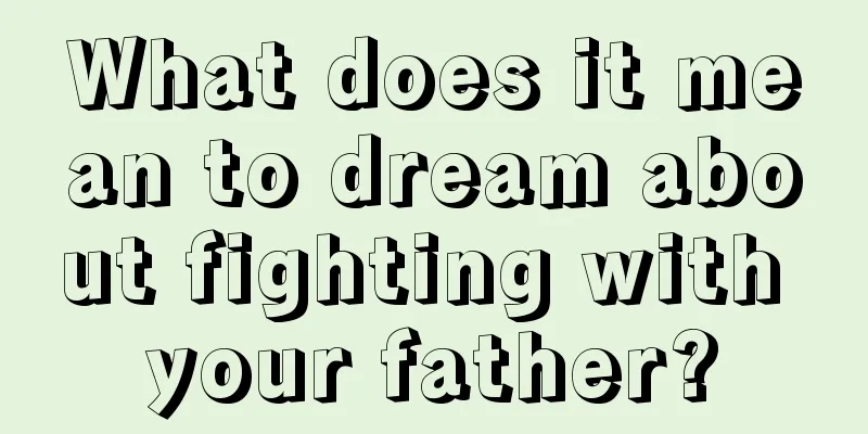 What does it mean to dream about fighting with your father?