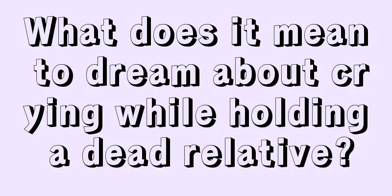 What does it mean to dream about crying while holding a dead relative?