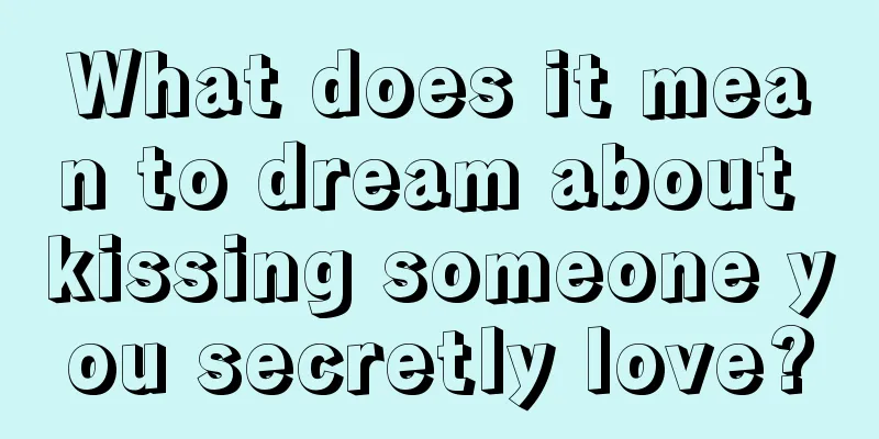 What does it mean to dream about kissing someone you secretly love?