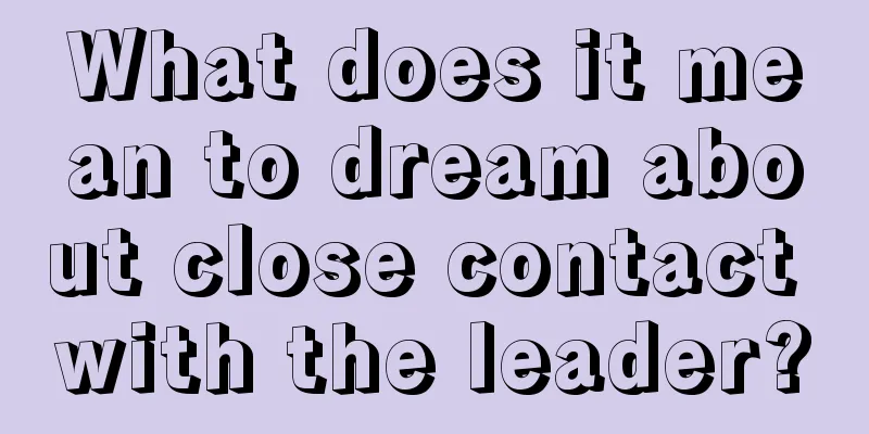 What does it mean to dream about close contact with the leader?