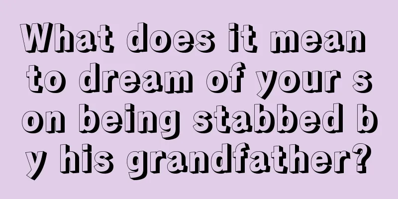 What does it mean to dream of your son being stabbed by his grandfather?